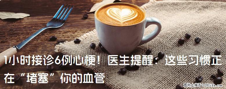 1小时接诊6例心梗！医生提醒：这些习惯正在“堵塞”你的血管 - 洛阳生活资讯 - 洛阳28生活网 luoyang.28life.net